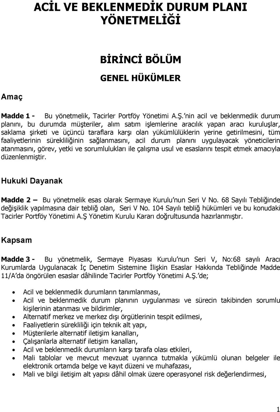 getirilmesini, tüm faaliyetlerinin sürekliliğinin sağlanmasını, acil durum planını uygulayacak yöneticilerin atanmasını, görev, yetki ve sorumlulukları ile çalışma usul ve esaslarını tespit etmek