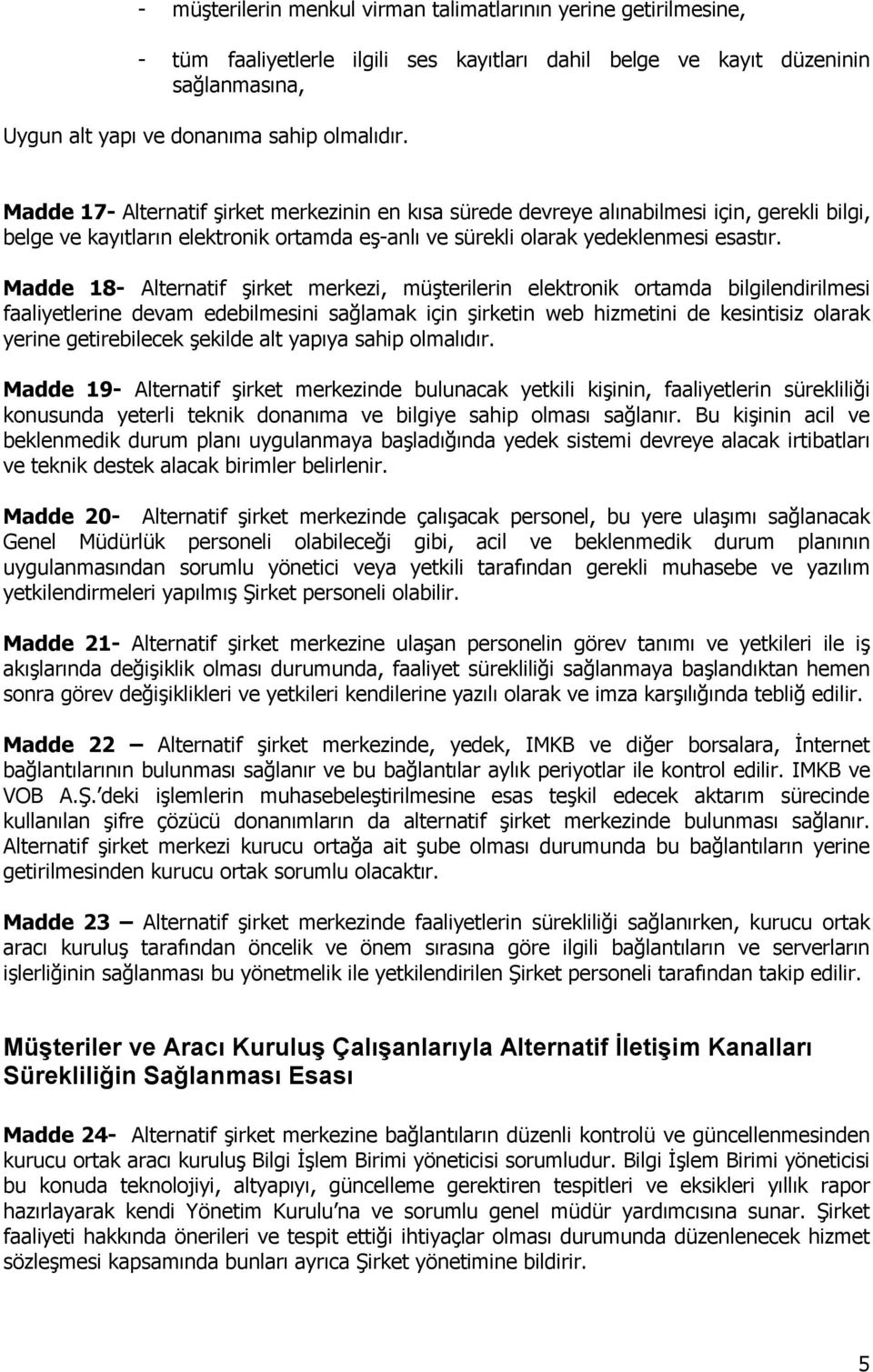 Madde 18- Alternatif şirket merkezi, müşterilerin elektronik ortamda bilgilendirilmesi faaliyetlerine devam edebilmesini sağlamak için şirketin web hizmetini de kesintisiz olarak yerine getirebilecek