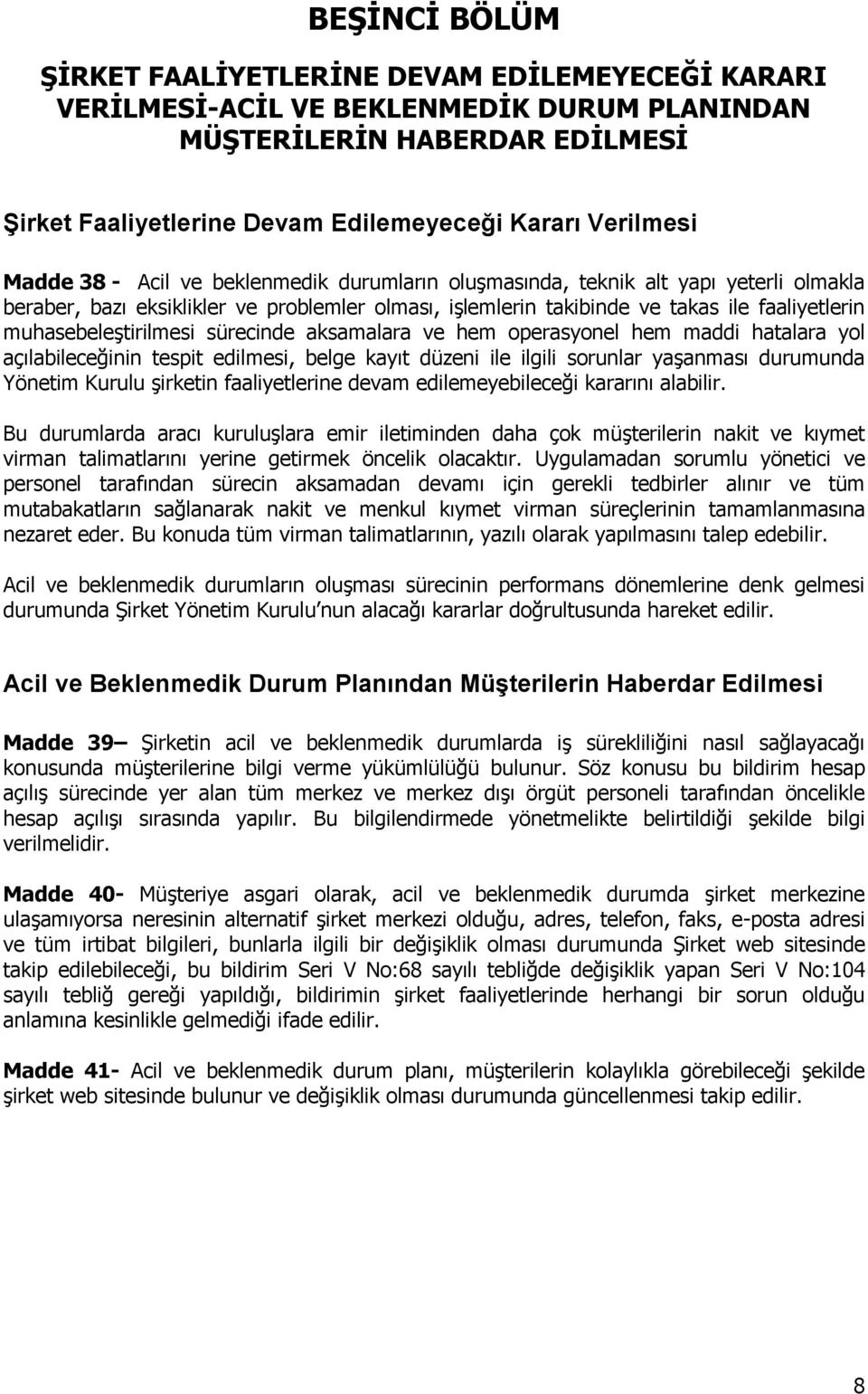 muhasebeleştirilmesi sürecinde aksamalara ve hem operasyonel hem maddi hatalara yol açılabileceğinin tespit edilmesi, belge kayıt düzeni ile ilgili sorunlar yaşanması durumunda Yönetim Kurulu