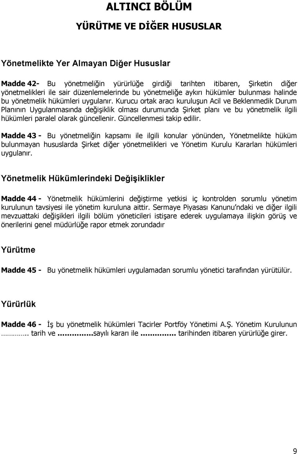 Kurucu ortak aracı kuruluşun Acil ve Beklenmedik Durum Planının Uygulanmasında değişiklik olması durumunda Şirket planı ve bu yönetmelik ilgili hükümleri paralel olarak güncellenir.