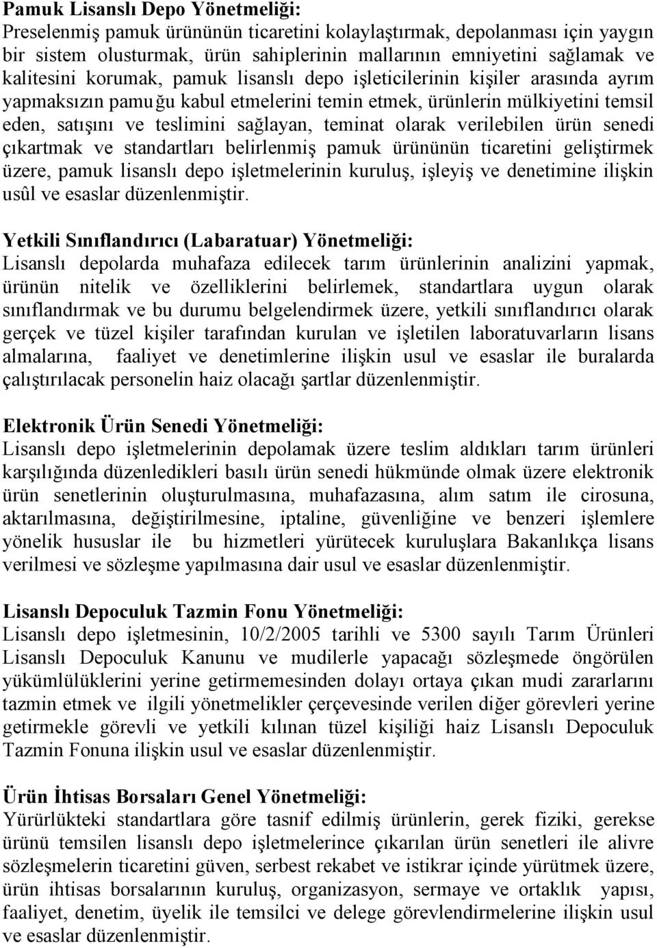 verilebilen ürün senedi çıkartmak ve standartları belirlenmiş pamuk ürününün ticaretini geliştirmek üzere, pamuk lisanslı depo işletmelerinin kuruluş, işleyiş ve denetimine ilişkin usûl ve esaslar