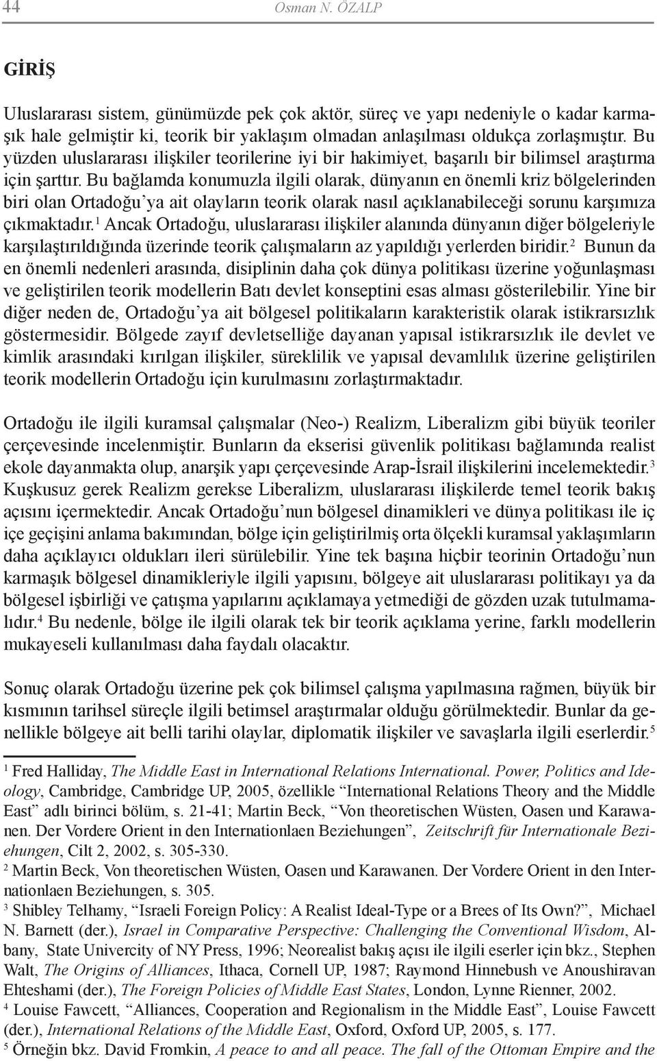 Bu bağlamda konumuzla ilgili olarak, dünyanın en önemli kriz bölgelerinden biri olan Ortadoğu ya ait olayların teorik olarak nasıl açıklanabileceği sorunu karşımıza çıkmaktadır.