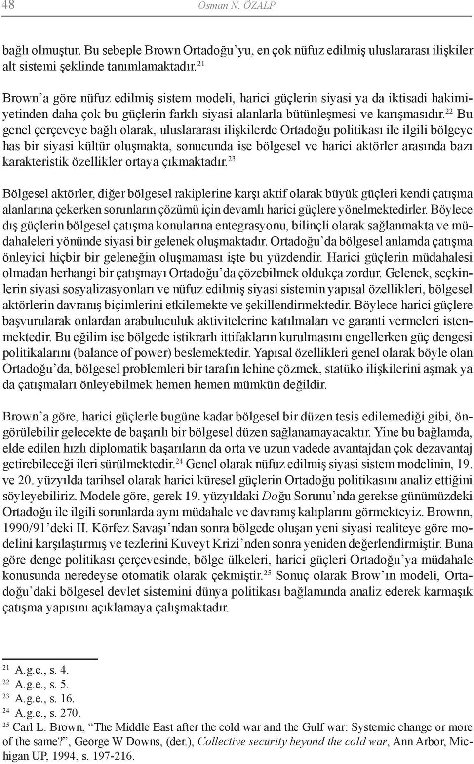 22 Bu genel çerçeveye bağlı olarak, uluslararası ilişkilerde Ortadoğu politikası ile ilgili bölgeye has bir siyasi kültür oluşmakta, sonucunda ise bölgesel ve harici aktörler arasında bazı