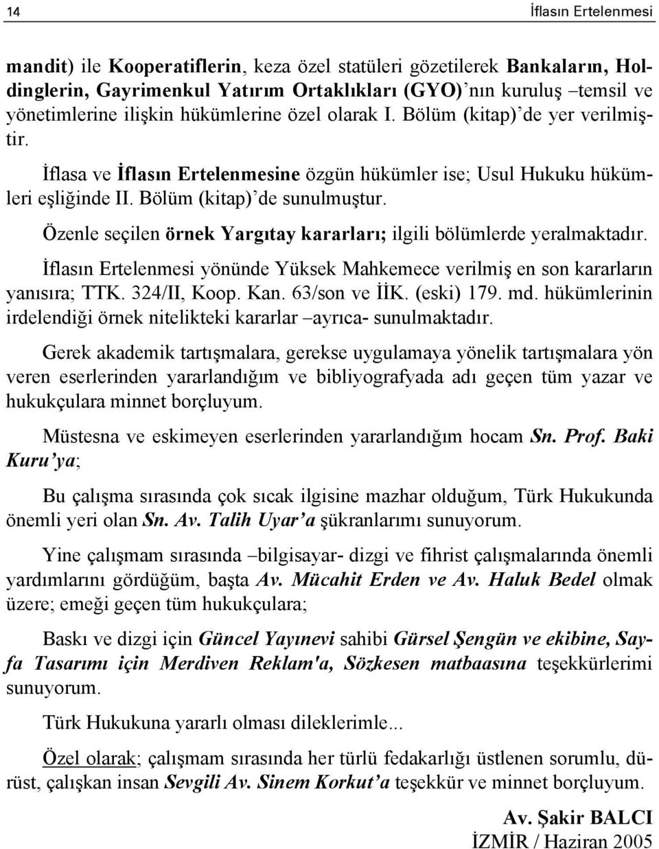 Özenle seçilen örnek Yargıtay kararları; ilgili bölümlerde yeralmaktadır. İflasın Ertelenmesi yönünde Yüksek Mahkemece verilmiş en son kararların yanısıra; TTK. 324/II, Koop. Kan. 63/son ve İİK.