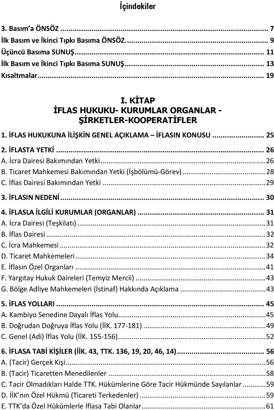 Ticaret Mahkemesi Bakımından Yetki (İşbölümü-Görev)... 28 C. İflas Dairesi Bakımından Yetki... 29 3. İFLASIN NEDENİ... 30 4. İFLASLA İLGİLİ KURUMLAR (ORGANLAR)... 31 A. İcra Dairesi (Teşkilatı)... 31 B.