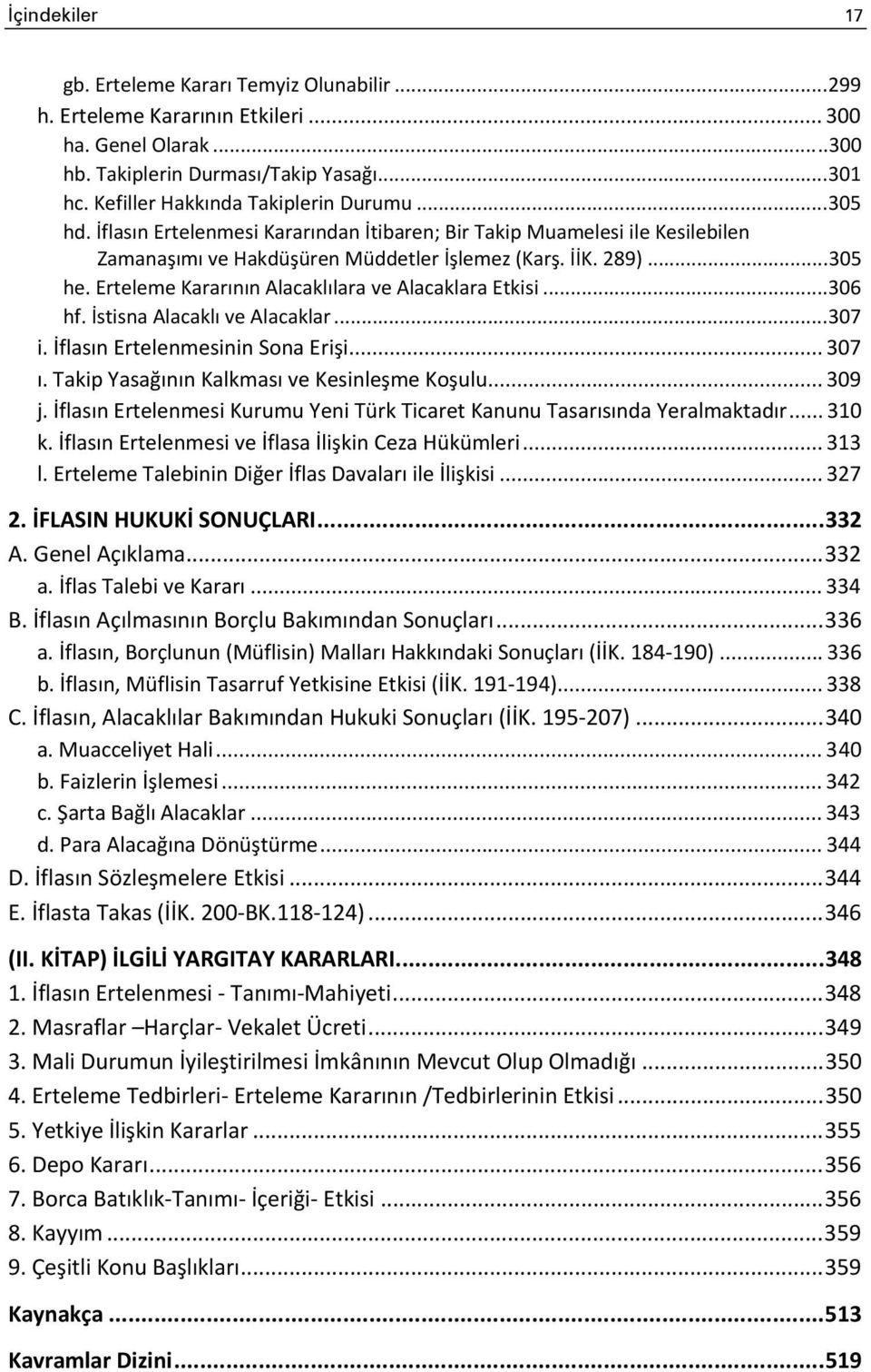 Erteleme Kararının Alacaklılara ve Alacaklara Etkisi... 306 hf. İstisna Alacaklı ve Alacaklar... 307 i. İflasın Ertelenmesinin Sona Erişi... 307 ı. Takip Yasağının Kalkması ve Kesinleşme Koşulu.