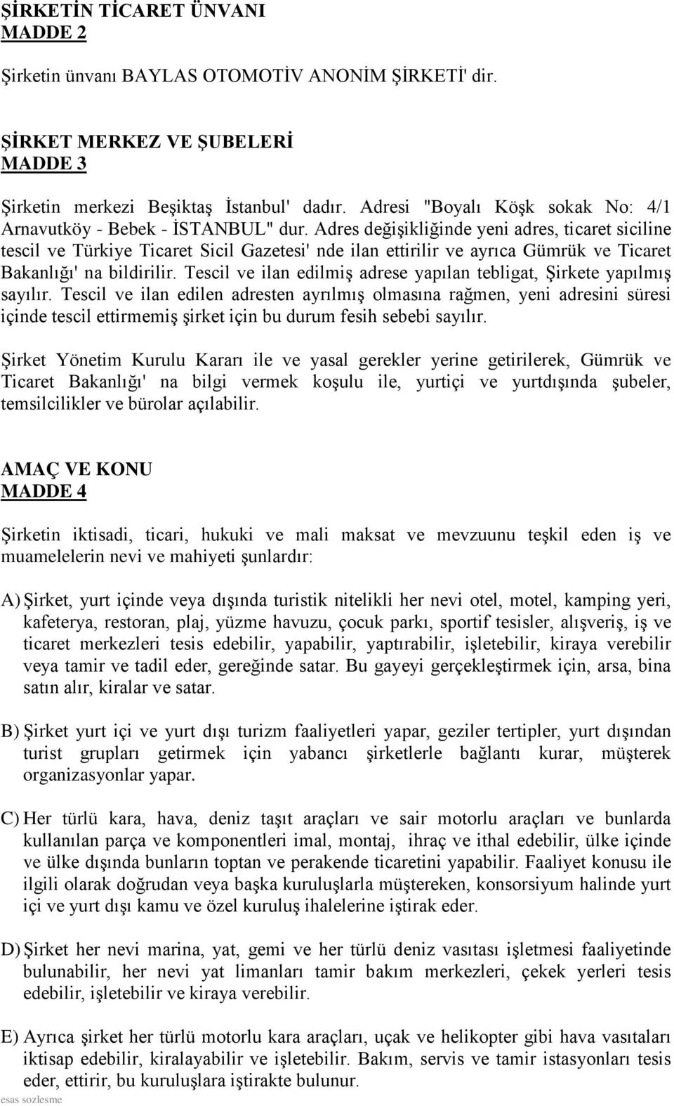 Adres değişikliğinde yeni adres, ticaret siciline tescil ve Türkiye Ticaret Sicil Gazetesi' nde ilan ettirilir ve ayrıca Gümrük ve Ticaret Bakanlığı' na bildirilir.