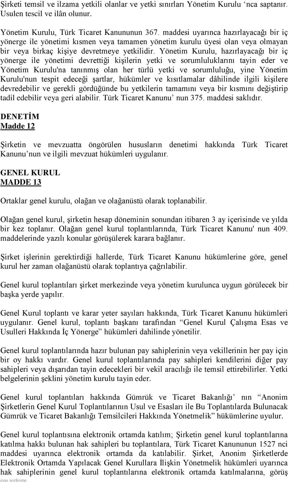 Yönetim Kurulu, hazırlayacağı bir iç yönerge ile yönetimi devrettiği kişilerin yetki ve sorumluluklarını tayin eder ve Yönetim Kurulu'na tanınmış olan her türlü yetki ve sorumluluğu, yine Yönetim