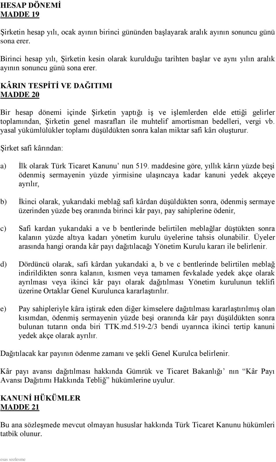 KÂRIN TESPİTİ VE DAĞITIMI MADDE 20 Bir hesap dönemi içinde Şirketin yaptığı iş ve işlemlerden elde ettiği gelirler toplamından, Şirketin genel masrafları ile muhtelif amortisman bedelleri, vergi vb.