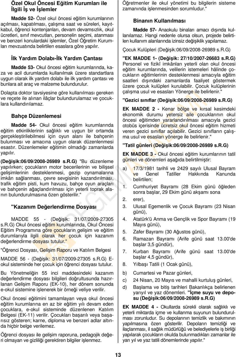 İlk Yardım Dolabı-İlk Yardım Çantası Madde 53- Okul öncesi eğitim kurumlarında, kaza ve acil durumlarda kullanılmak üzere standartlara uygun olarak ilk yardım dolabı ile ilk yardım çantası ve bunlara