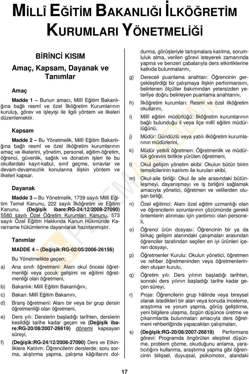 Kapsam Madde 2 Bu Yönetmelik, Millî Eğitim Bakanlığına bağlı resmî ve özel ilköğretim kurumlarının amaç ve ilkelerini, yönetim, personel, eğitim-öğretim, öğrenci, güvenlik, sağlık ve donatım işleri