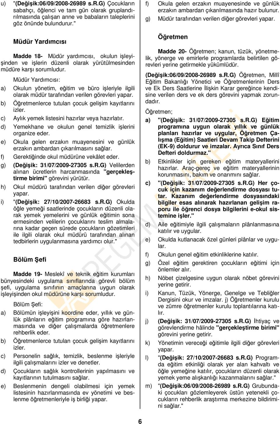 Müdür Yardımcısı: a) Okulun yönetim, eğitim ve büro işleriyle ilgili olarak müdür tarafından verilen görevleri yapar. b) Öğretmenlerce tutulan çocuk gelişim kayıtlarını izler.