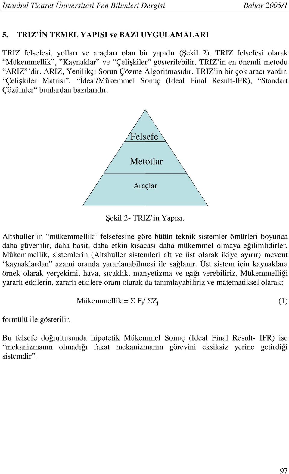 Çelişkiler Matrisi, İdeal/Mükemmel Sonuç (Ideal Final Result-IFR), Standart Çözümler bunlardan bazılarıdır. Felsefe Metotlar Araçlar Şekil 2- TRIZ in Yapısı.