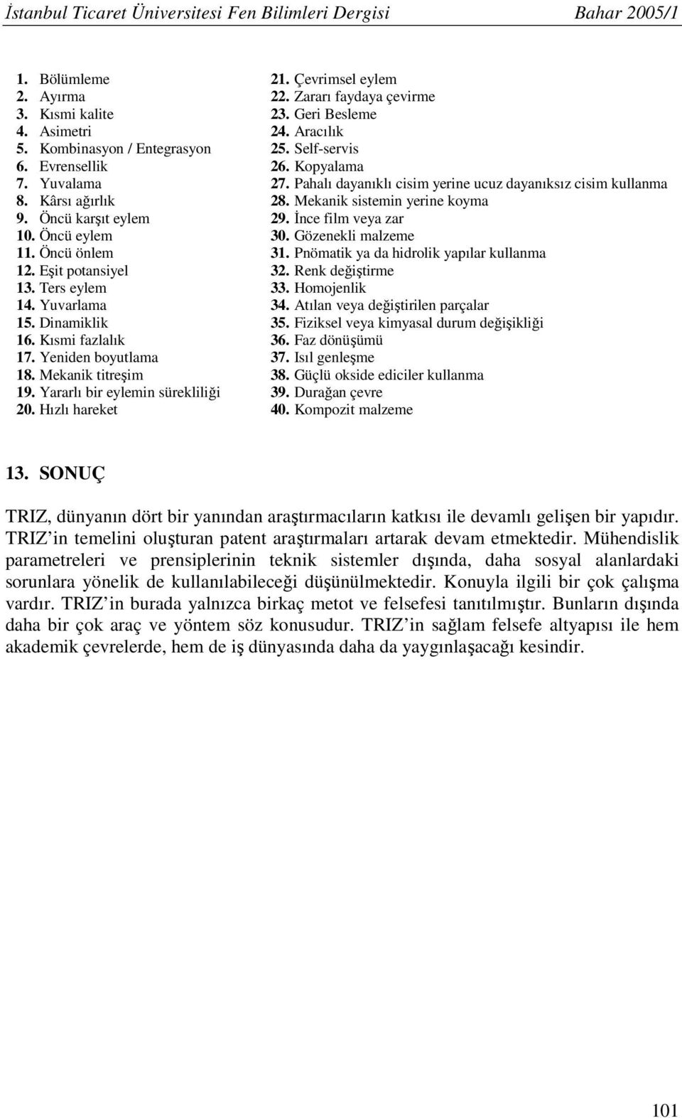 Mekanik sistemin yerine koyma 9. Öncü karşıt eylem 29. İnce film veya zar 10. Öncü eylem 30. Gözenekli malzeme 11. Öncü önlem 31. Pnömatik ya da hidrolik yapılar kullanma 12. Eşit potansiyel 32.