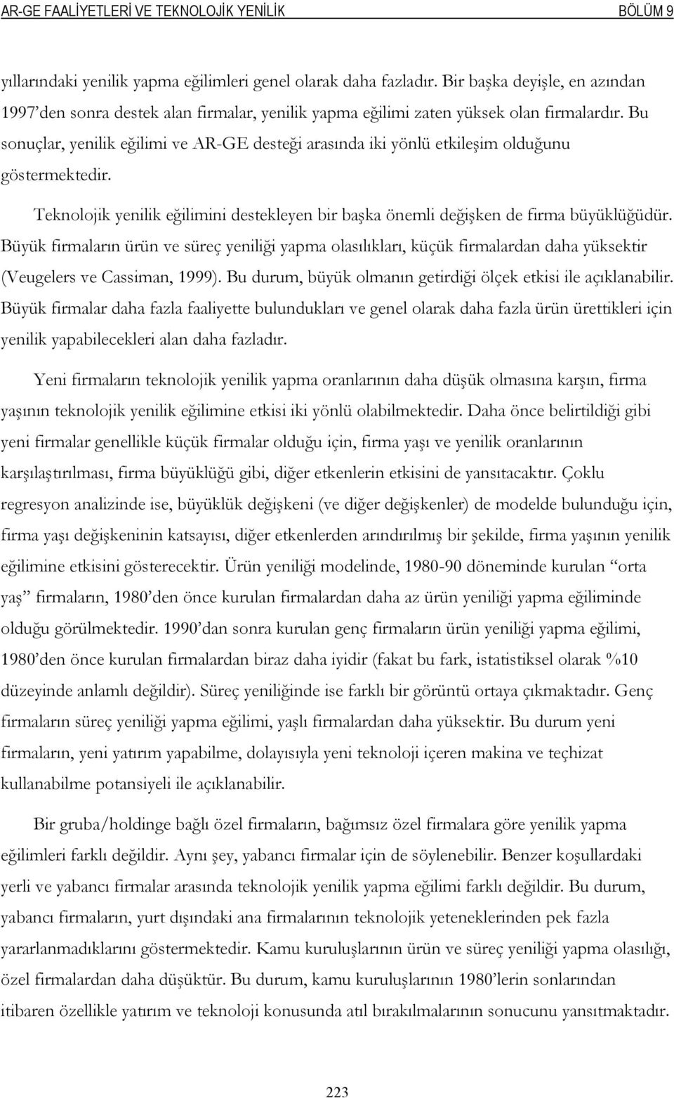 Bu sonuçlar, yenilik eğilimi ve AR-GE desteği arasında iki yönlü etkileşim olduğunu göstermektedir. Teknolojik yenilik eğilimini destekleyen bir başka önemli değişken de firma büyüklüğüdür.