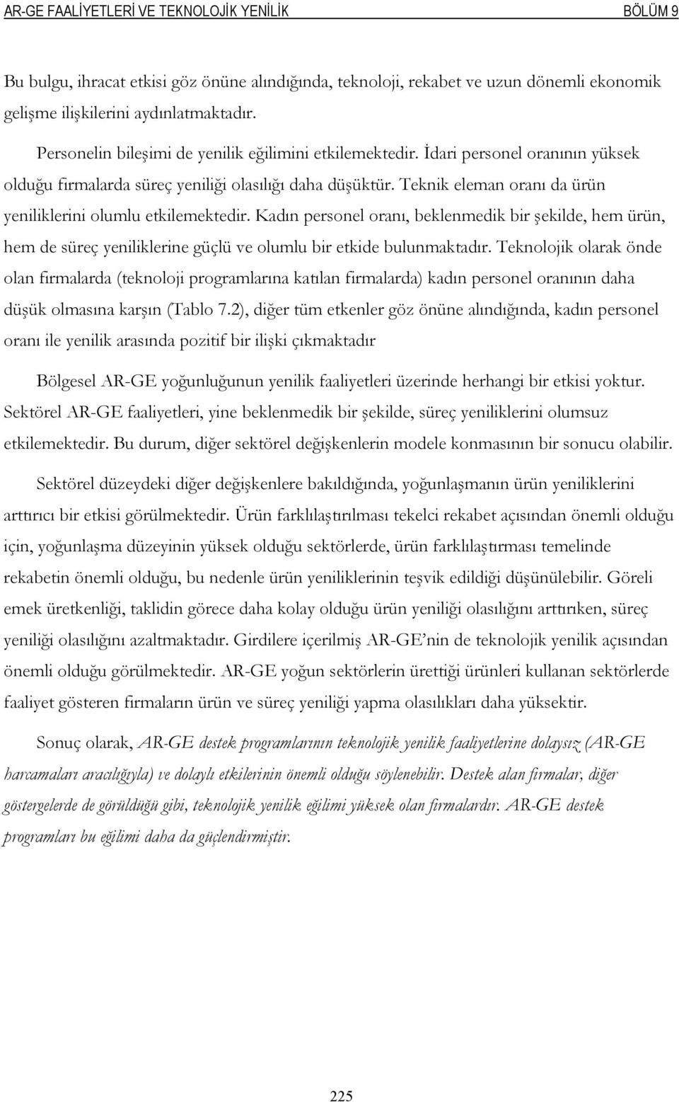 Teknik eleman oranı da ürün yeniliklerini olumlu etkilemektedir. Kadın personel oranı, beklenmedik bir şekilde, hem ürün, hem de süreç yeniliklerine güçlü ve olumlu bir etkide bulunmaktadır.