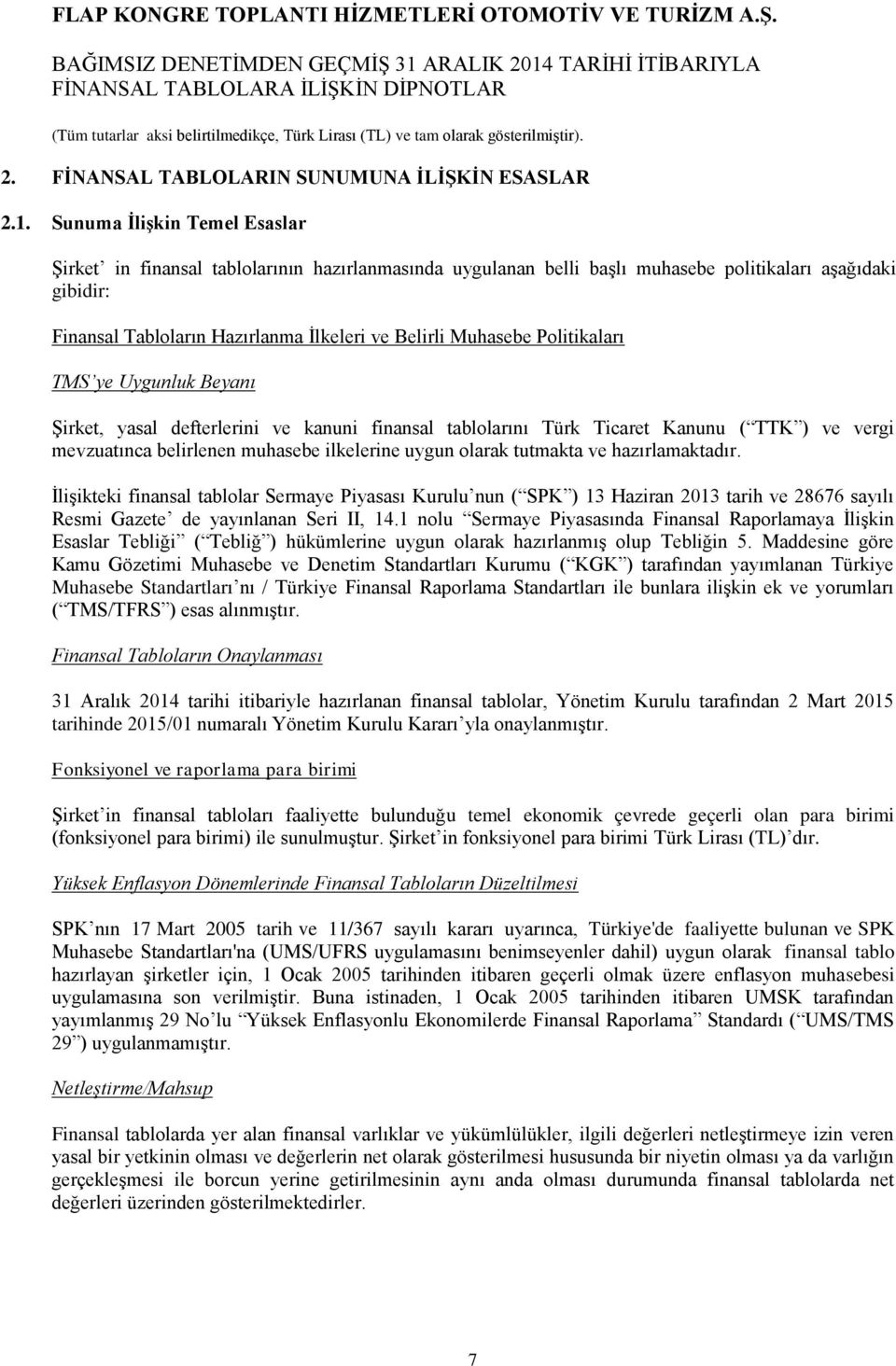 Politikaları TMS ye Uygunluk Beyanı Şirket, yasal defterlerini ve kanuni finansal tablolarını Türk Ticaret Kanunu ( TTK ) ve vergi mevzuatınca belirlenen muhasebe ilkelerine uygun olarak tutmakta ve