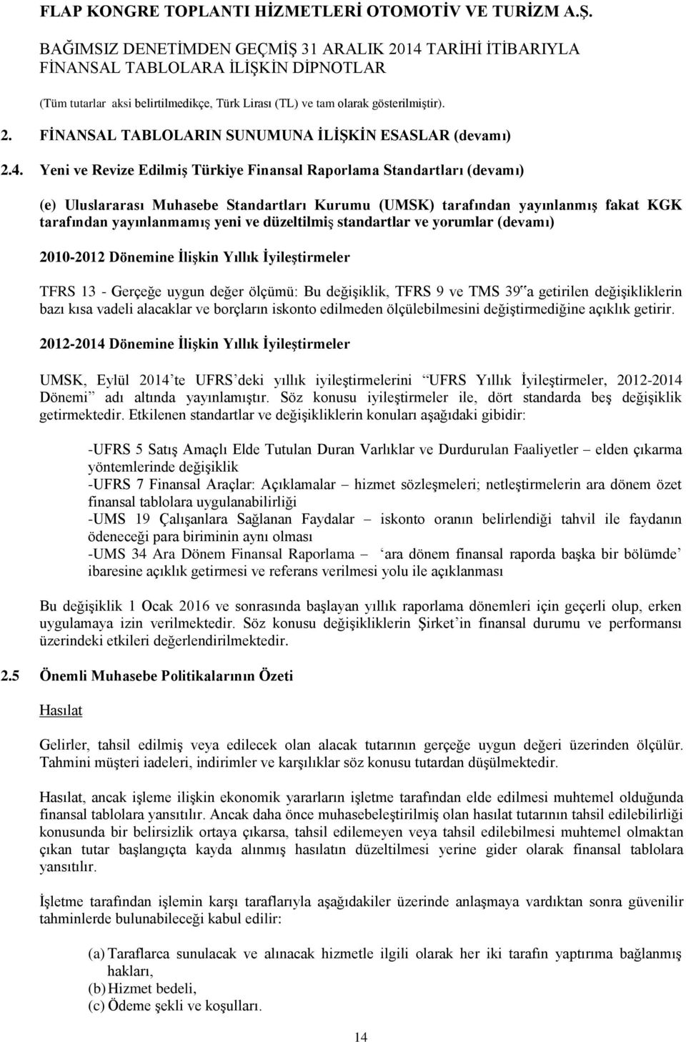 düzeltilmiş standartlar ve yorumlar (devamı) 2010-2012 Dönemine İlişkin Yıllık İyileştirmeler TFRS 13 - Gerçeğe uygun değer ölçümü: Bu değişiklik, TFRS 9 ve TMS 39 a getirilen değişikliklerin bazı