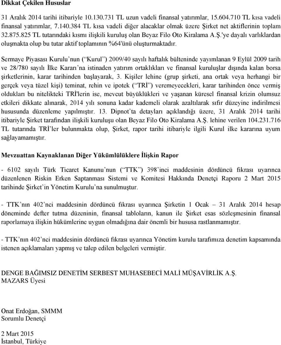 Sermaye Piyasası Kurulu nun ( Kurul ) 2009/40 sayılı haftalık bülteninde yayımlanan 9 Eylül 2009 tarih ve 28/780 sayılı İlke Kararı na istinaden yatırım ortaklıkları ve finansal kuruluşlar dışında