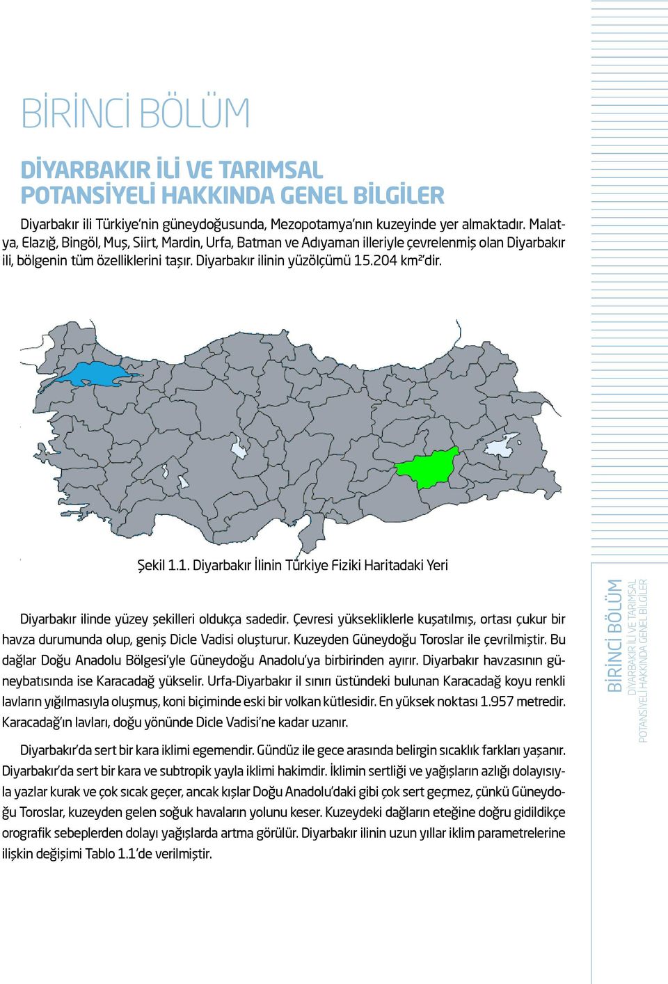 1. Diyarbakır İlinin Türkiye Fiziki Haritadaki Yeri Diyarbakır ilinde yüzey şekilleri oldukça sadedir.