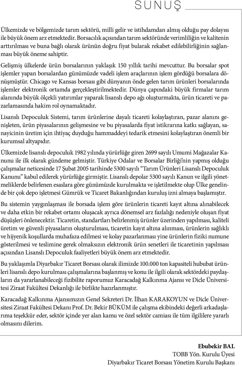 Gelişmiş ülkelerde ürün borsalarının yaklaşık 150 yıllık tarihi mevcuttur. Bu borsalar spot işlemler yapan borsalardan günümüzde vadeli işlem araçlarının işlem gördüğü borsalara dönüşmüştür.