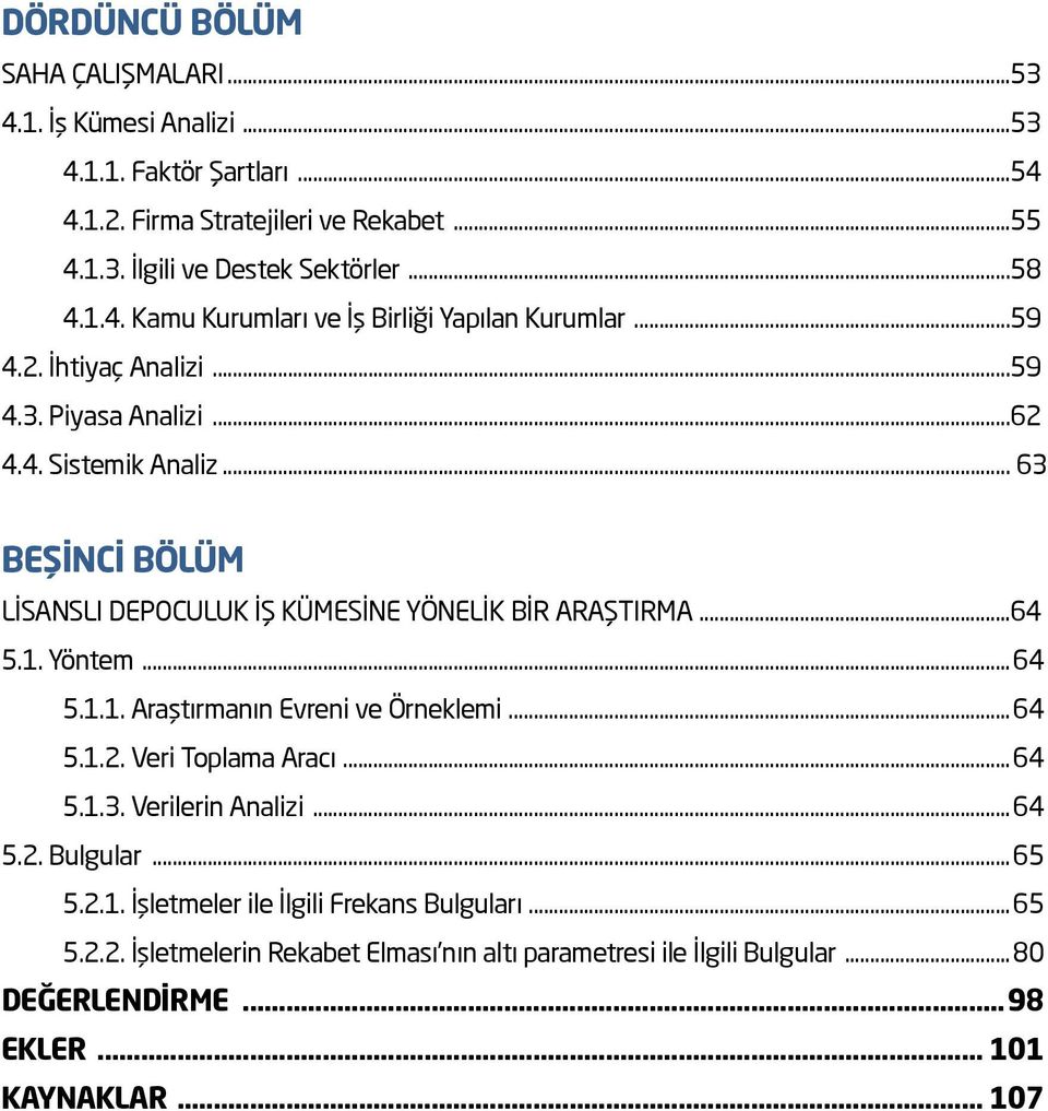 .. 63 BEŞİNCİ BÖLÜM LİSANSLI DEPOCULUK İŞ KÜMESİNE YÖNELİK BİR ARAŞTIRMA...64 5.1. Yöntem...64 5.1.1. Araştırmanın Evreni ve Örneklemi...64 5.1.2. Veri Toplama Aracı...64 5.1.3. Verilerin Analizi.