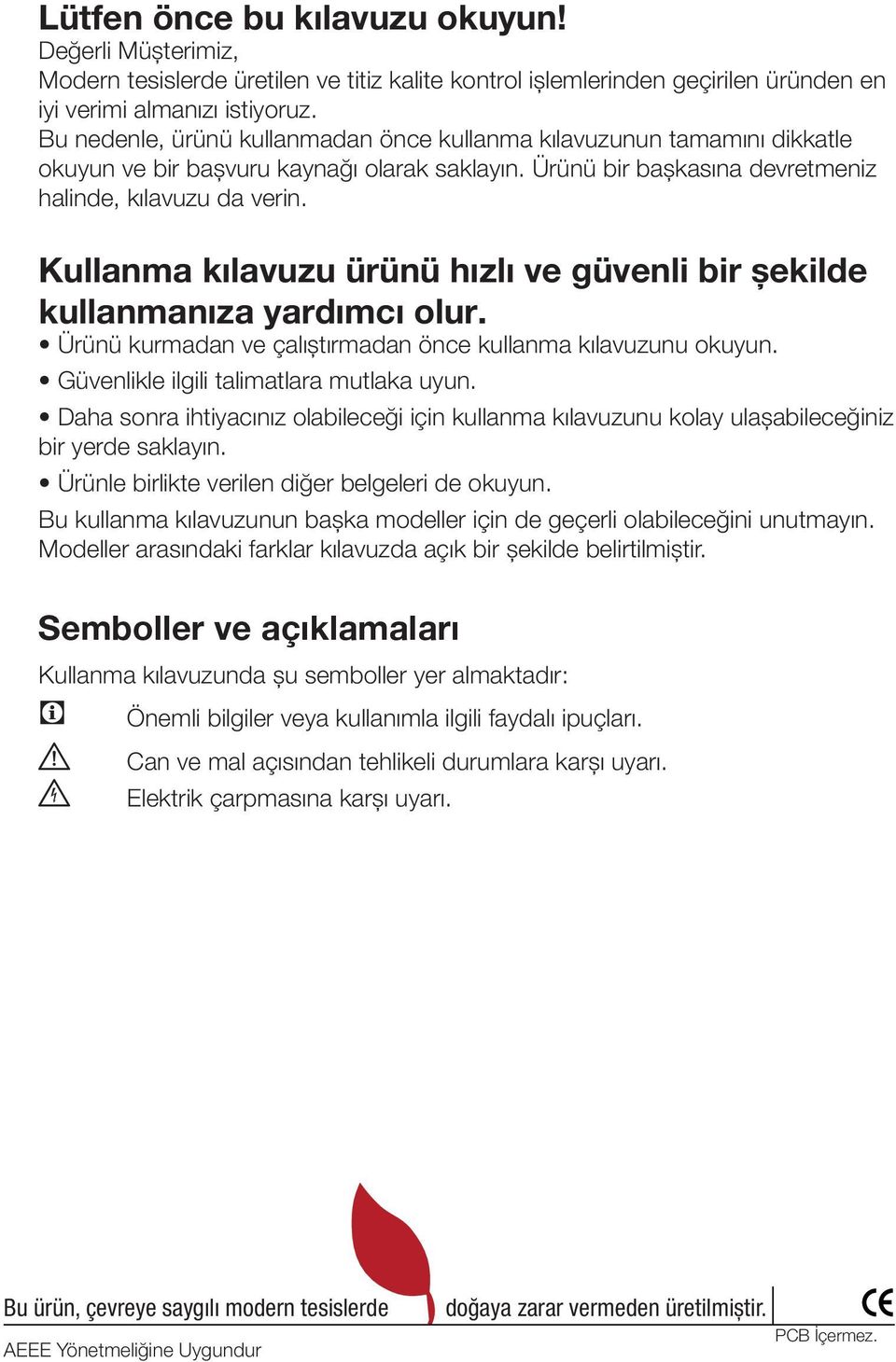 Kullanma kılavuzu ürünü hızlı ve güvenli bir şekilde kullanmanıza yardımcı olur. Ürünü kurmadan ve çalıştırmadan önce kullanma kılavuzunu okuyun. Güvenlikle ilgili talimatlara mutlaka uyun.