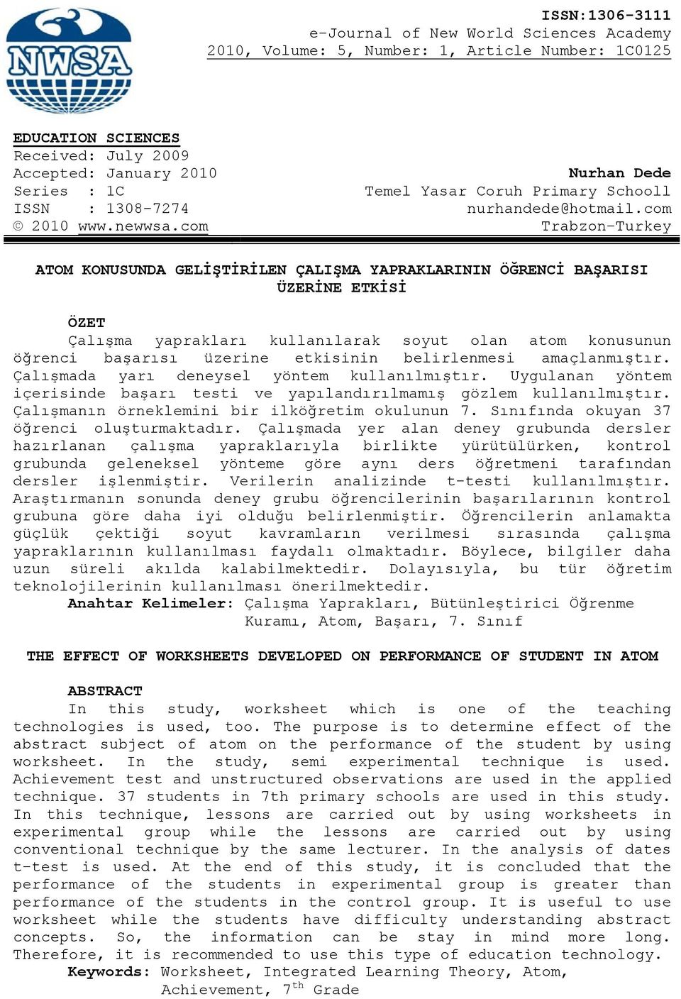 com Trabzon-Turkey ATOM KONUSUNDA GELİŞTİRİLEN ÇALIŞMA YAPRAKLARININ ÖĞRENCİ BAŞARISI ÜZERİNE ETKİSİ ÖZET Çalışma yaprakları kullanılarak soyut olan atom konusunun öğrenci başarısı üzerine etkisinin