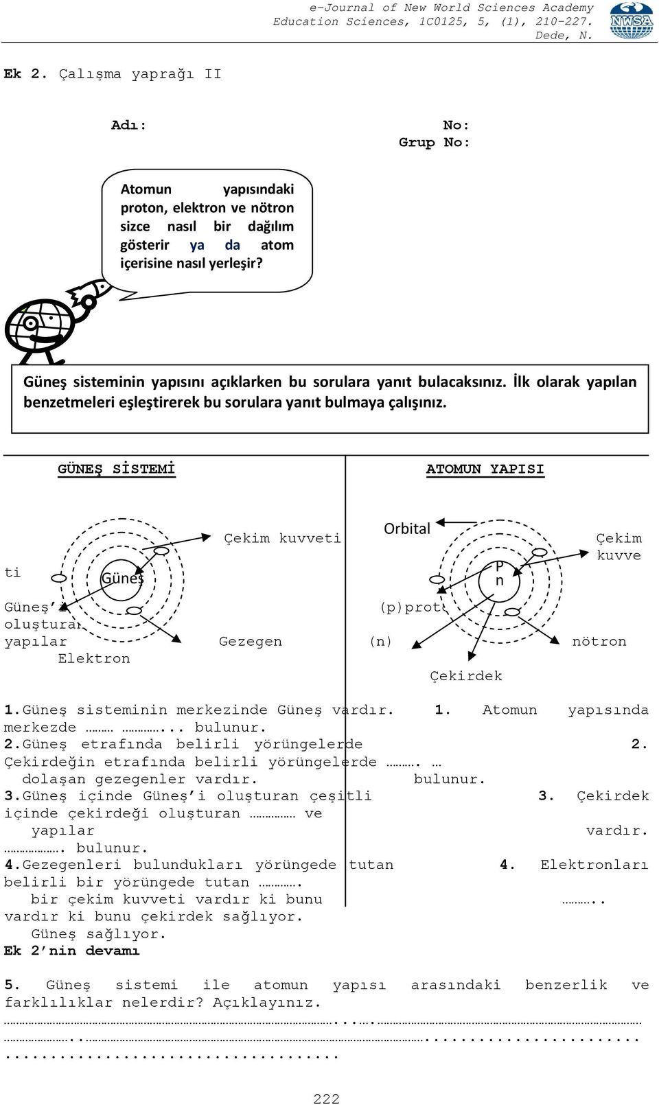 GÜNEŞ SİSTEMİ ATOMUN YAPISI ti Çekim kuvveti Orbital Güneş P n Çekim kuvve Güneş i (p)proton oluşturan yapılar Gezegen (n) nötron Elektron Çekirdek 1.Güneş sisteminin merkezinde Güneş vardır. 1. Atomun yapısında merkezde.