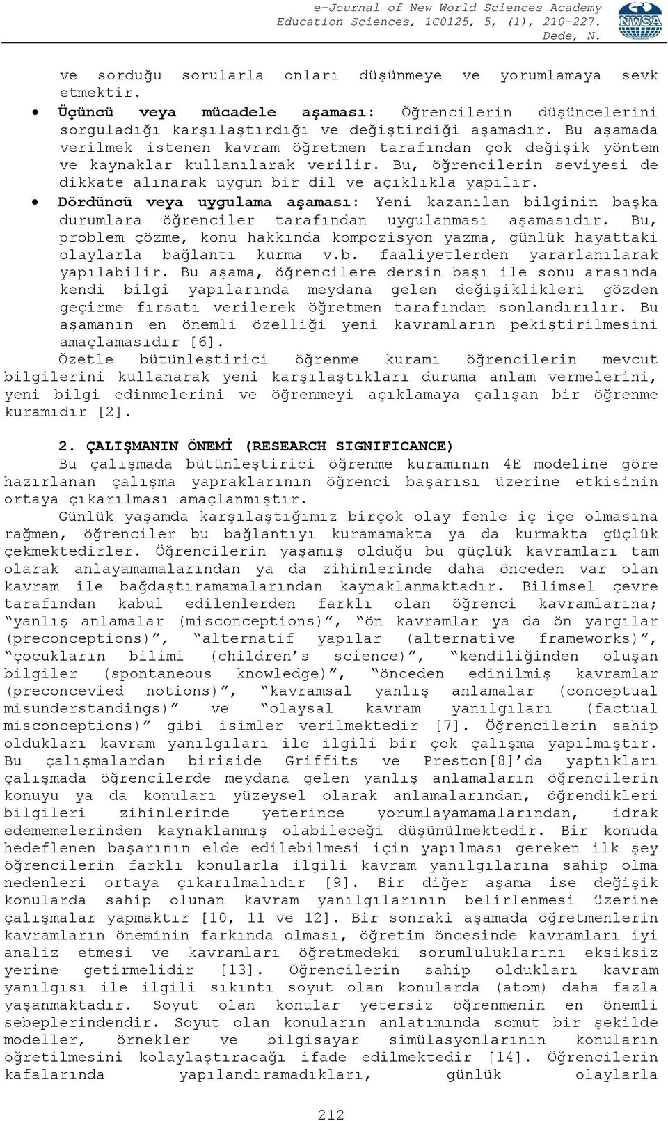 Dördüncü veya uygulama aşaması: Yeni kazanılan bilginin başka durumlara öğrenciler tarafından uygulanması aşamasıdır.