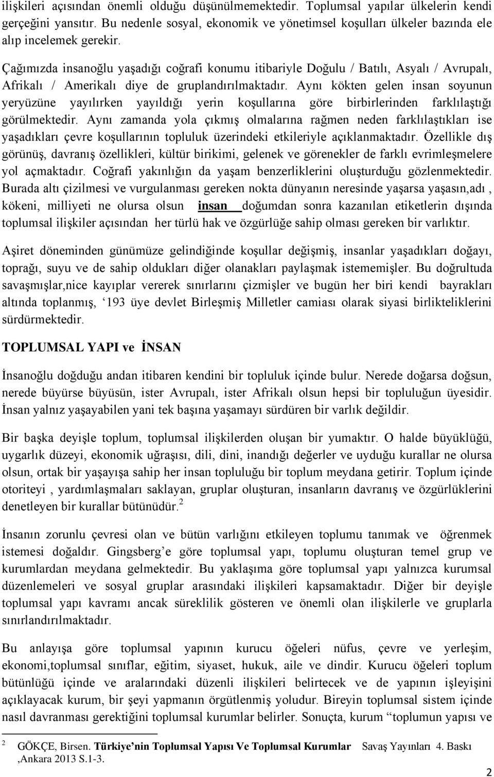 Çağımızda insanoğlu yaşadığı coğrafi konumu itibariyle Doğulu / Batılı, Asyalı / Avrupalı, Afrikalı / Amerikalı diye de gruplandırılmaktadır.