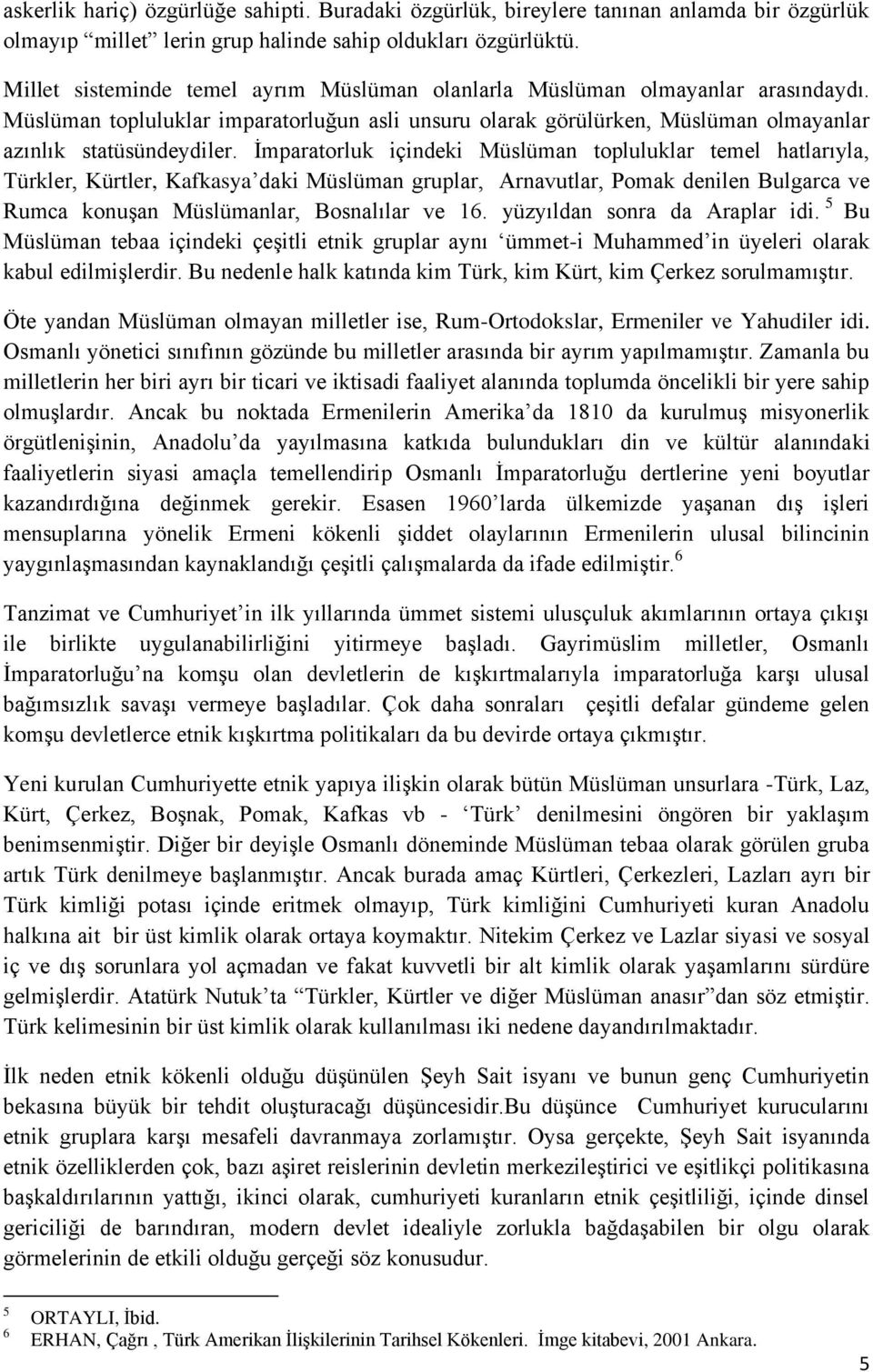 İmparatorluk içindeki Müslüman topluluklar temel hatlarıyla, Türkler, Kürtler, Kafkasya daki Müslüman gruplar, Arnavutlar, Pomak denilen Bulgarca ve Rumca konuşan Müslümanlar, Bosnalılar ve 16.