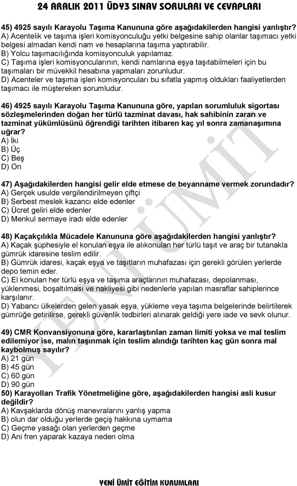 B) Yolcu taşımacılığında komisyonculuk yapılamaz. C) Taşıma işleri komisyoncularının, kendi namlarına eşya taşıtabilmeleri için bu taşımaları bir müvekkil hesabına yapmaları zorunludur.