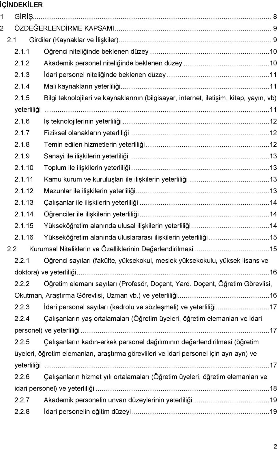 ..11 2.1.6 İş teknolojilerinin yeterliliği...12 2.1.7 Fiziksel olanakların yeterliliği...12 2.1.8 Temin edilen hizmetlerin yeterliliği...12 2.1.9 Sanayi ile ilişkilerin yeterliliği...13 2.1.10 Toplum ile ilişkilerin yeterliliği.