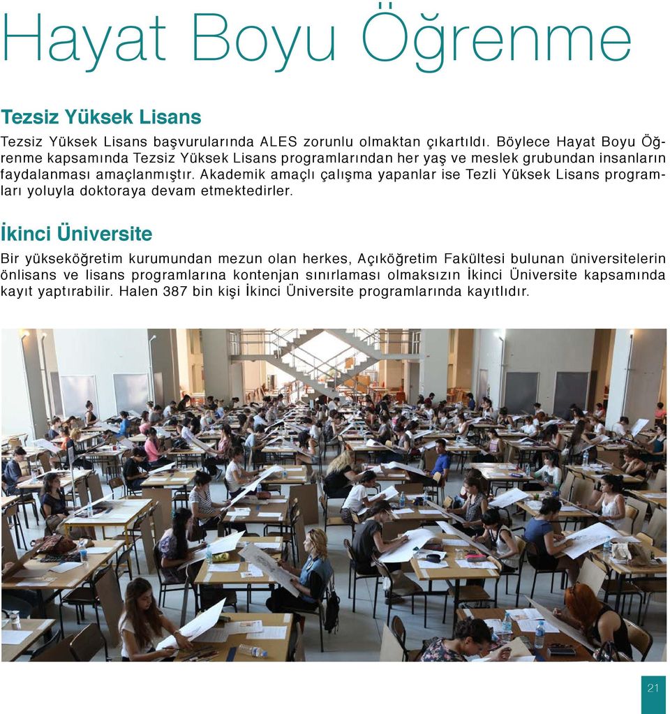 Akademik amaçlı çalışma yapanlar ise Tezli Yüksek Lisans programları yoluyla doktoraya devam etmektedirler.