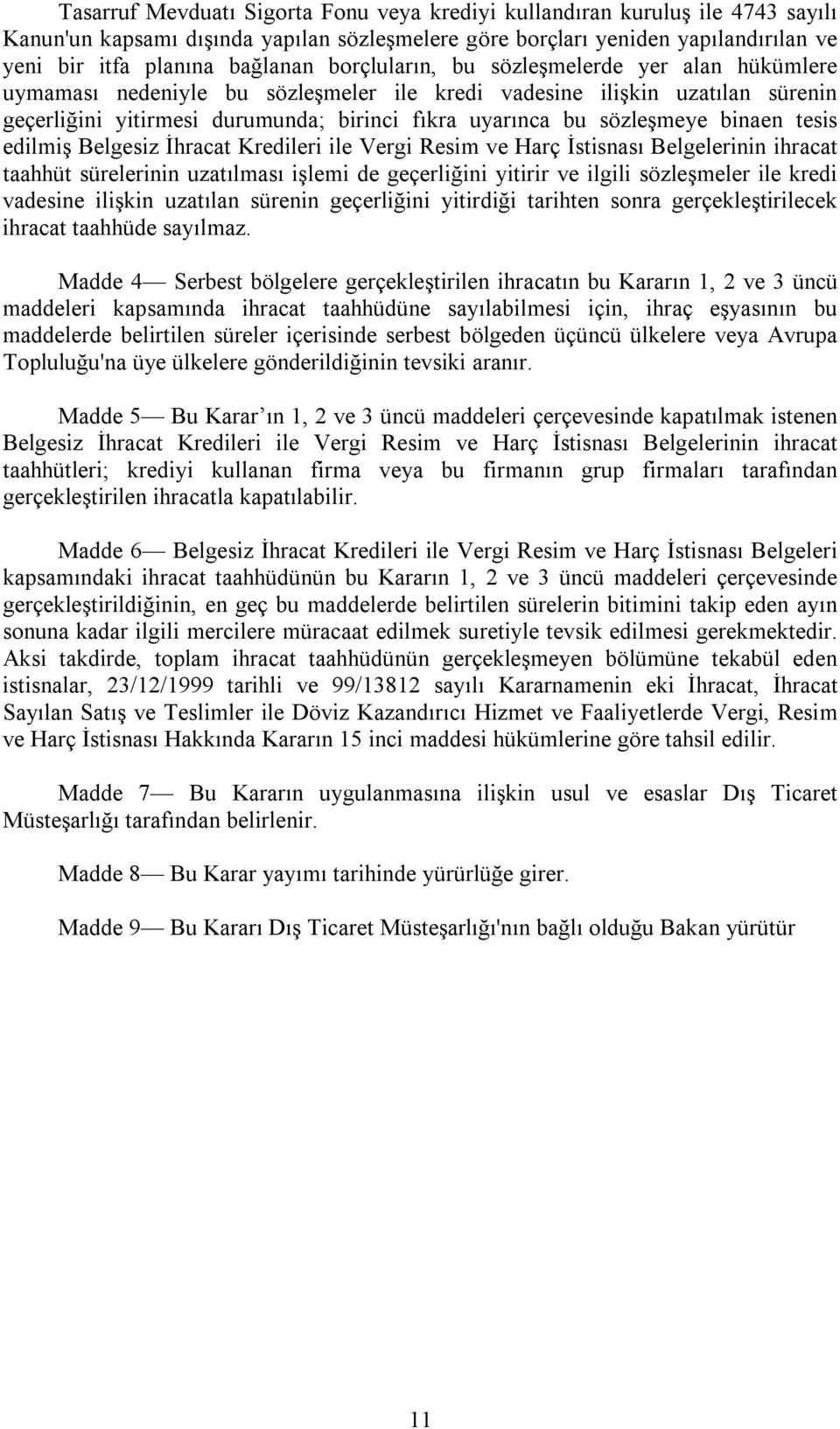 binaen tesis edilmiş Belgesiz İhracat Kredileri ile Vergi Resim ve Harç İstisnası Belgelerinin ihracat taahhüt sürelerinin uzatılması işlemi de geçerliğini yitirir ve ilgili sözleşmeler ile kredi