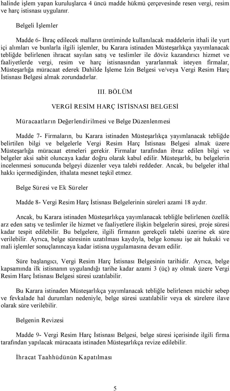 belirlenen ihracat sayılan satış ve teslimler ile döviz kazandırıcı hizmet ve faaliyetlerde vergi, resim ve harç istisnasından yararlanmak isteyen firmalar, Müsteşarlığa müracaat ederek Dahilde