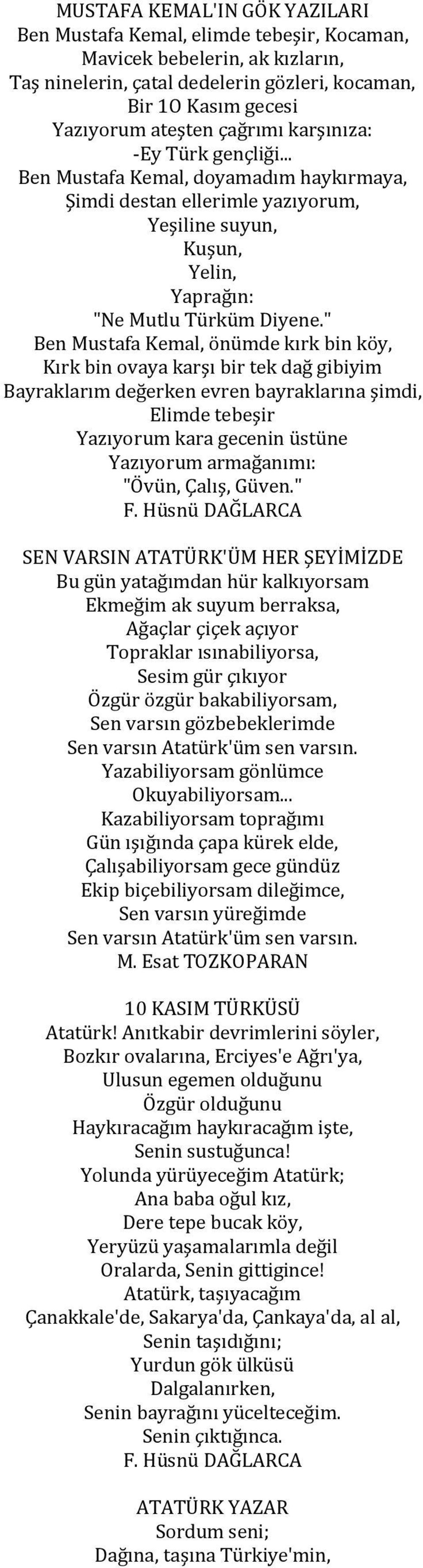 " Ben Mustafa Kemal, önümde kırk bin köy, Kırk bin ovaya karşı bir tek dağ gibiyim Bayraklarım değerken evren bayraklarına şimdi, Elimde tebeşir Yazıyorum kara gecenin üstüne Yazıyorum armağanımı: