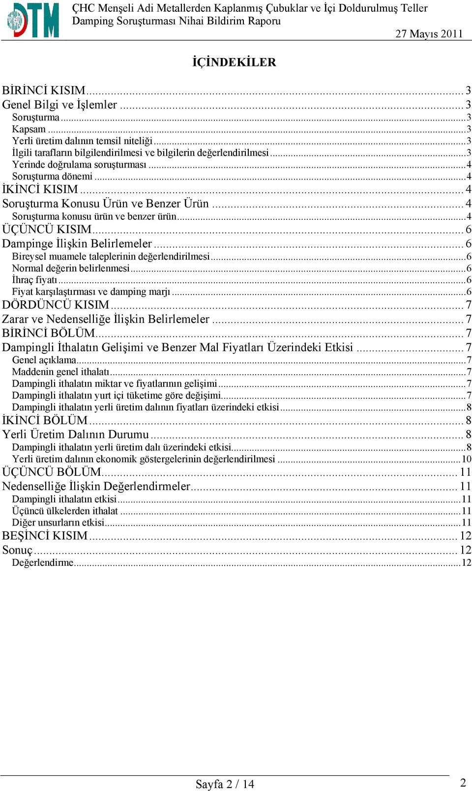 .. 6 Dampinge İlişkin Belirlemeler... 6 Bireysel muamele taleplerinin değerlendirilmesi...6 Normal değerin belirlenmesi...6 İhraç fiyatı...6 Fiyat karşılaştırması ve damping marjı...6 DÖRDÜNCÜ KISIM.