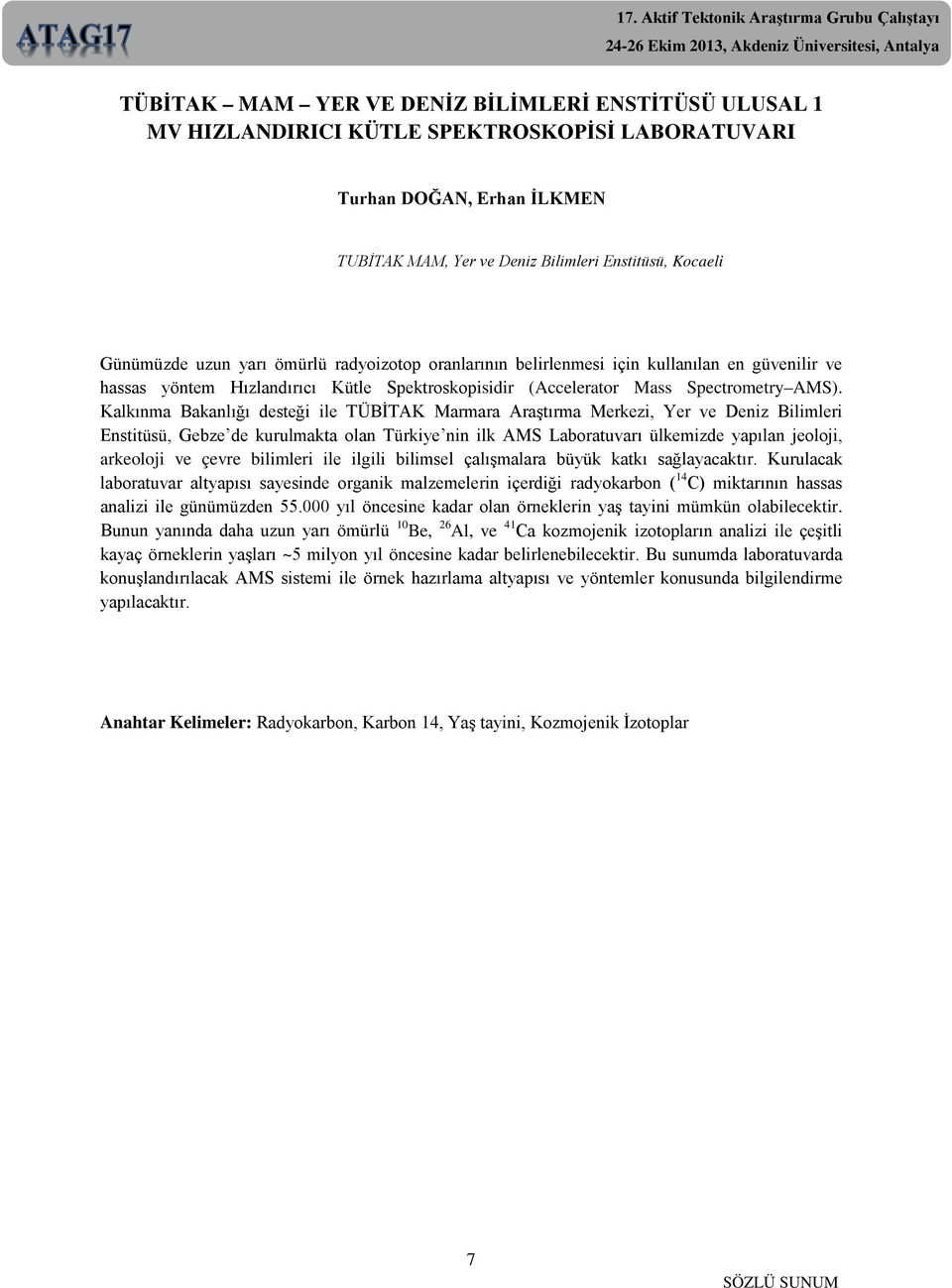 Kalkınma Bakanlığı desteği ile TÜBİTAK Marmara Araştırma Merkezi, Yer ve Deniz Bilimleri Enstitüsü, Gebze de kurulmakta olan Türkiye nin ilk AMS Laboratuvarı ülkemizde yapılan jeoloji, arkeoloji ve