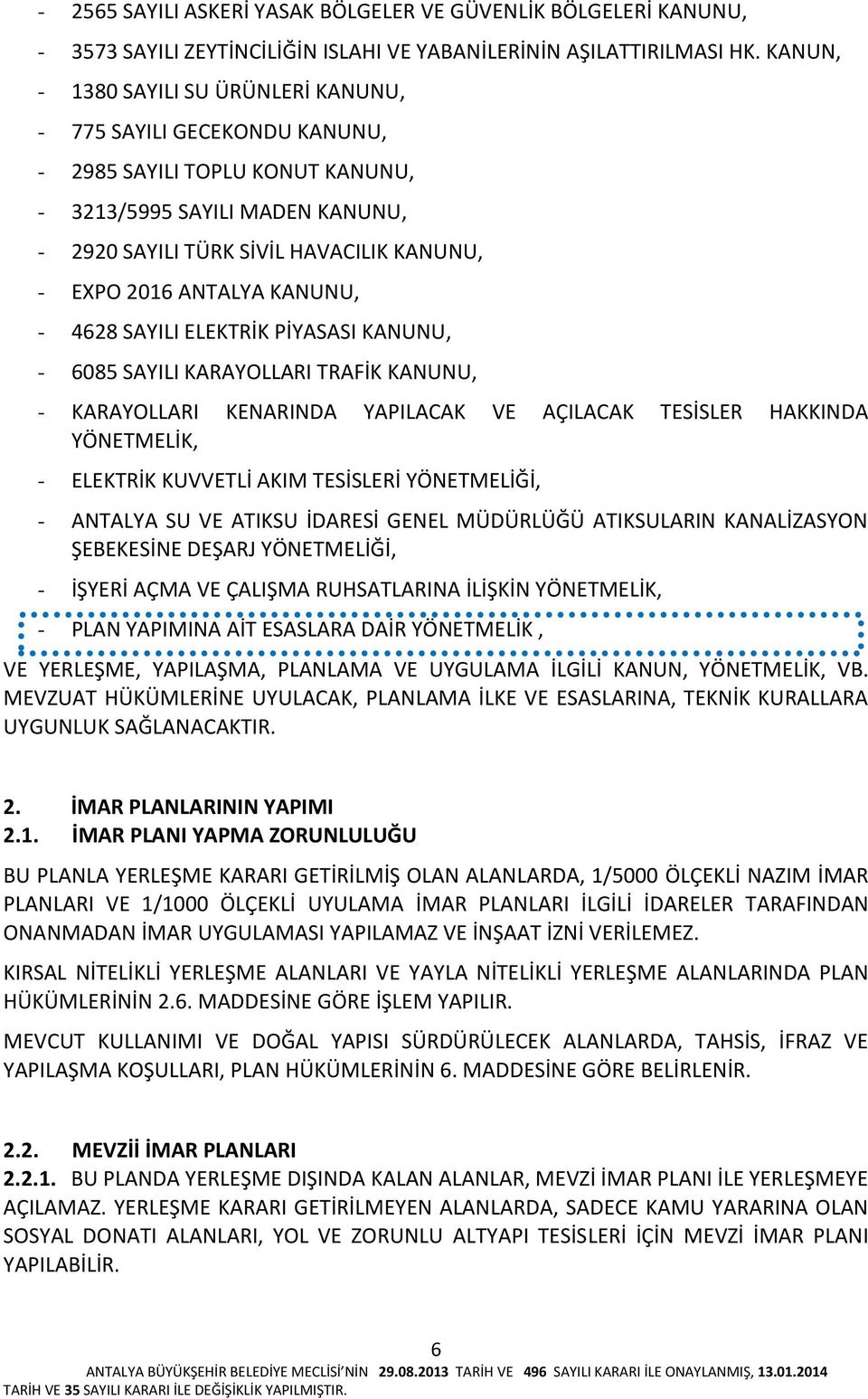 ANTALYA KANUNU, - 4628 SAYILI ELEKTRİK PİYASASI KANUNU, - 6085 SAYILI KARAYOLLARI TRAFİK KANUNU, - KARAYOLLARI KENARINDA YAPILACAK VE AÇILACAK TESİSLER HAKKINDA YÖNETMELİK, - ELEKTRİK KUVVETLİ AKIM