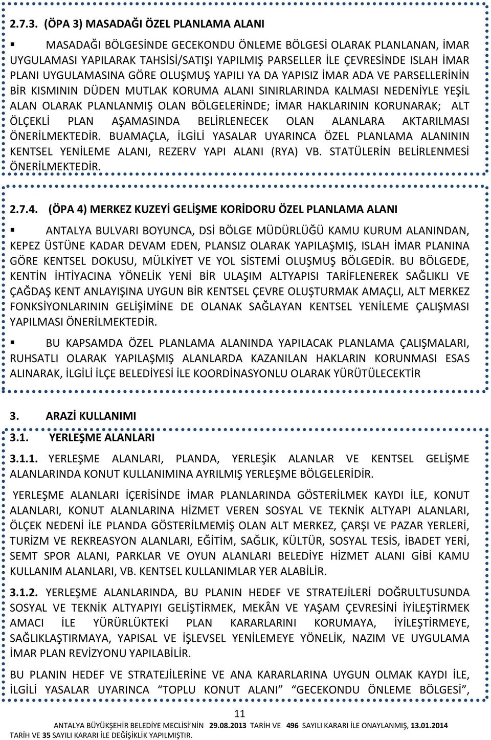 UYGULAMASINA GÖRE OLUŞMUŞ YAPILI YA DA YAPISIZ İMAR ADA VE PARSELLERİNİN BİR KISMININ DÜDEN MUTLAK KORUMA ALANI SINIRLARINDA KALMASI NEDENİYLE YEŞİL ALAN OLARAK PLANLANMIŞ OLAN BÖLGELERİNDE; İMAR