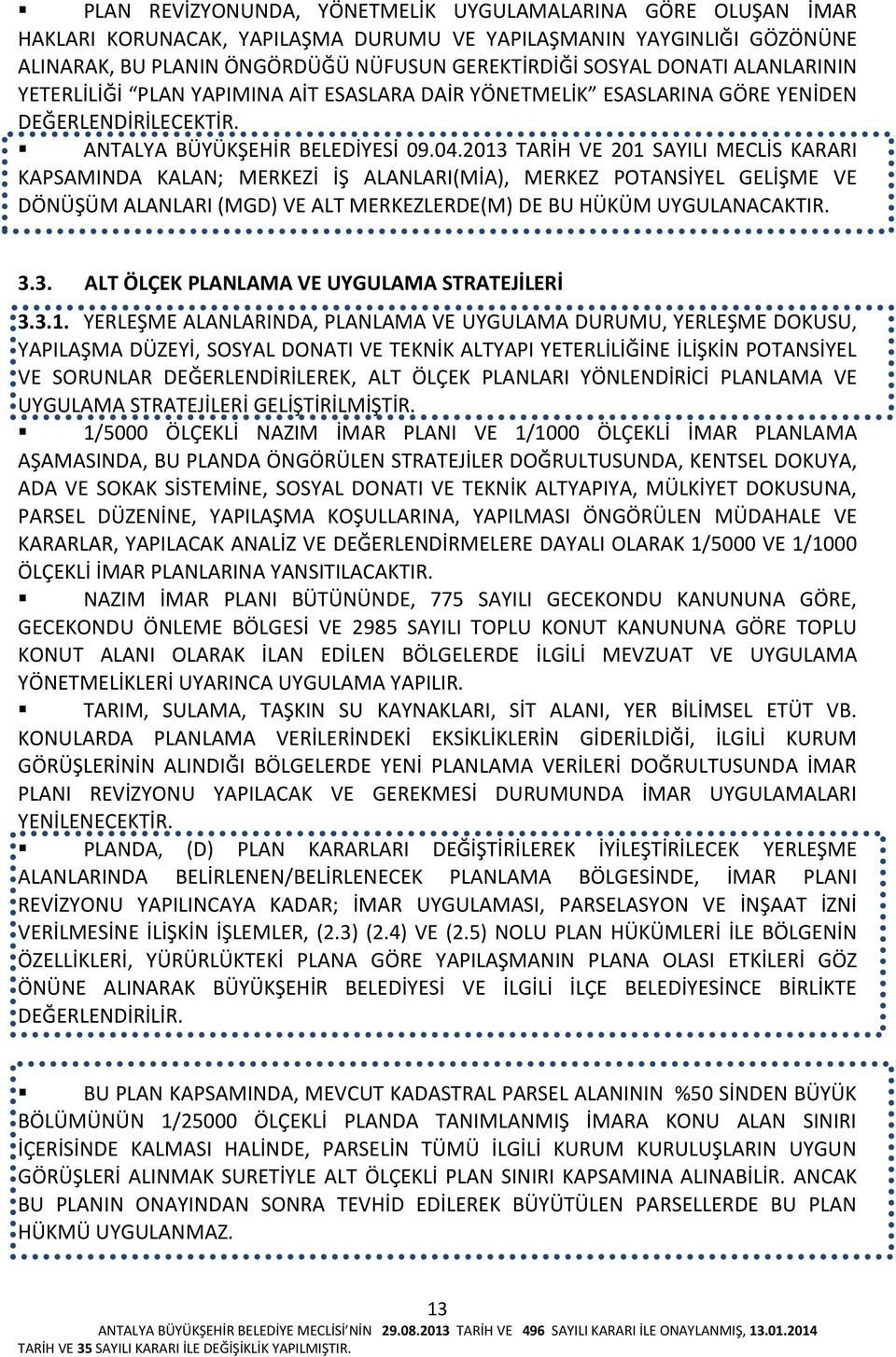 2013 TARİH VE 201 SAYILI MECLİS KARARI KAPSAMINDA KALAN; MERKEZİ İŞ ALANLARI(MİA), MERKEZ POTANSİYEL GELİŞME VE DÖNÜŞÜM ALANLARI (MGD) VE ALT MERKEZLERDE(M) DE BU HÜKÜM UYGULANACAKTIR. 3.3. ALT ÖLÇEK PLANLAMA VE UYGULAMA STRATEJİLERİ 3.