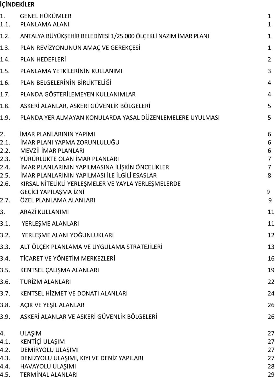 İMAR PLANLARININ YAPIMI 6 2.1. İMAR PLANI YAPMA ZORUNLULUĞU 6 2.2. MEVZİİ İMAR PLANLARI 6 2.3. YÜRÜRLÜKTE OLAN İMAR PLANLARI 7 2.4. İMAR PLANLARININ YAPILMASINA İLİŞKİN ÖNCELİKLER 7 2.5.