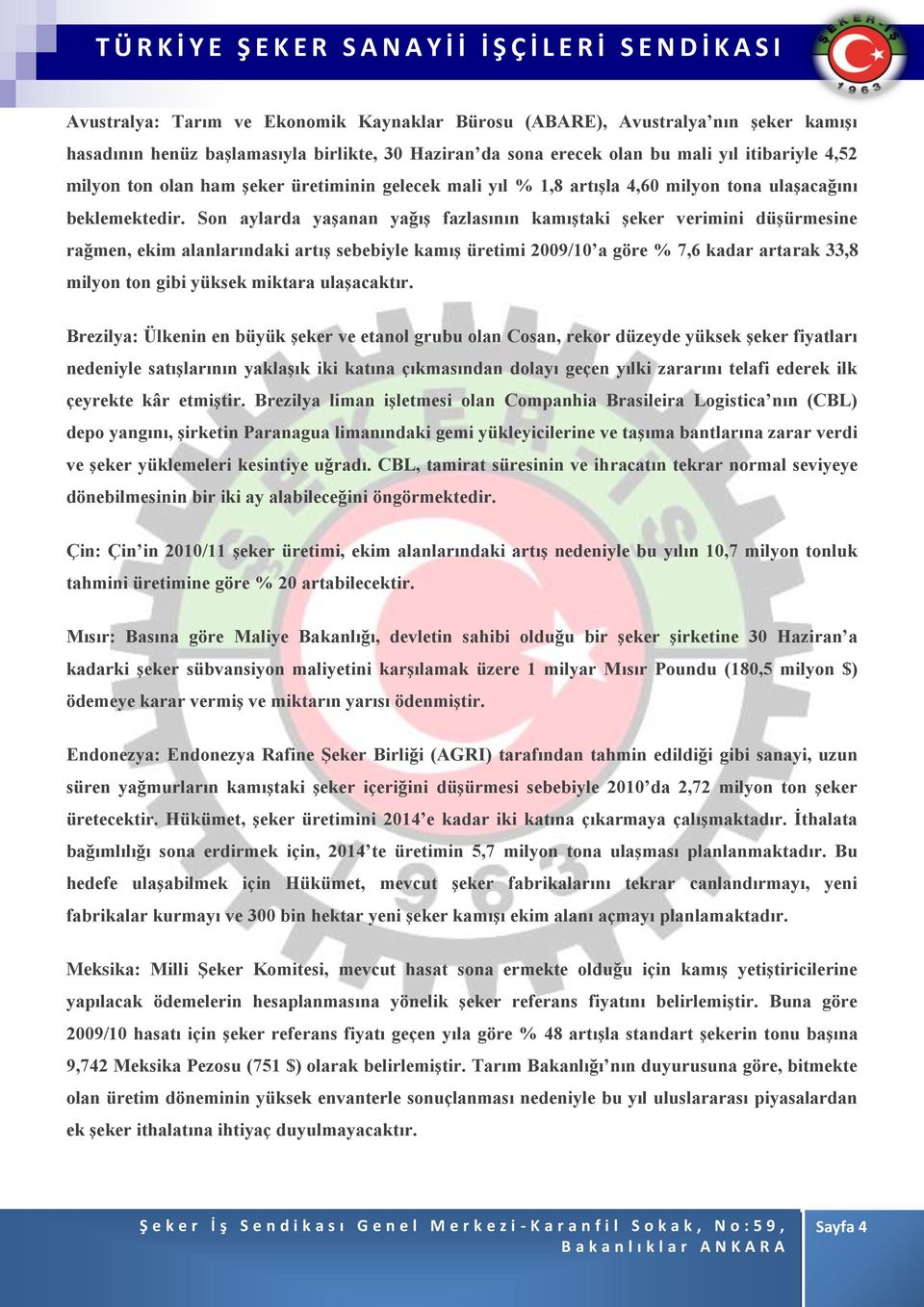 Son aylarda yaşanan yağış fazlasının kamıştaki şeker verimini düşürmesine rağmen, ekim alanlarındaki artış sebebiyle kamış üretimi 2009/10 a göre % 7,6 kadar artarak 33,8 milyon ton gibi yüksek