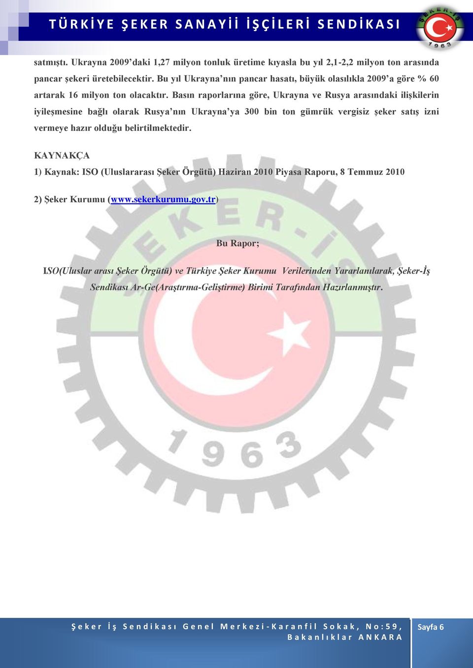 Basın raporlarına göre, Ukrayna ve Rusya arasındaki ilişkilerin iyileşmesine bağlı olarak Rusya nın Ukrayna ya 300 bin ton gümrük vergisiz şeker satış izni vermeye hazır olduğu