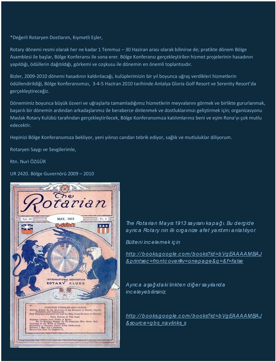 Bizler, 2009-2010 dönemi hasadının kaldırılacağı, kulüplerimizin bir yıl boyunca uğraş verdikleri hizmetlerin ödüllendirildiği, Bölge Konferansımızı, 3-4-5 Haziran 2010 tarihinde Antalya Gloria Golf