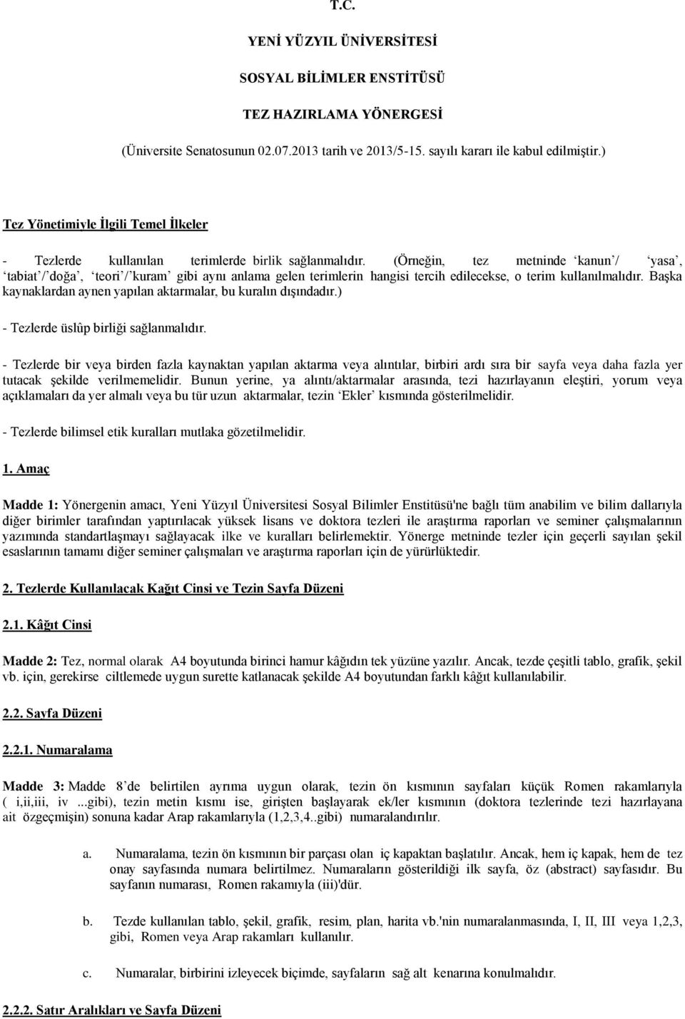 (Örneğin, tez metninde kanun / yasa, tabiat / doğa, teori / kuram gibi aynı anlama gelen terimlerin hangisi tercih edilecekse, o terim kullanılmalıdır.