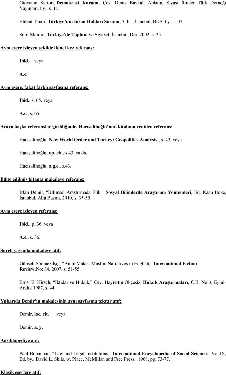 veya A.e., s. 65. Araya başka referanslar girildiğinde, Hacısalihoğlu nun kitabına yeniden referans: Hacısalihoğlu, New World Order and Turkey: Geopolitics Analysis, s. 43. veya Hacısalihoğlu, op.