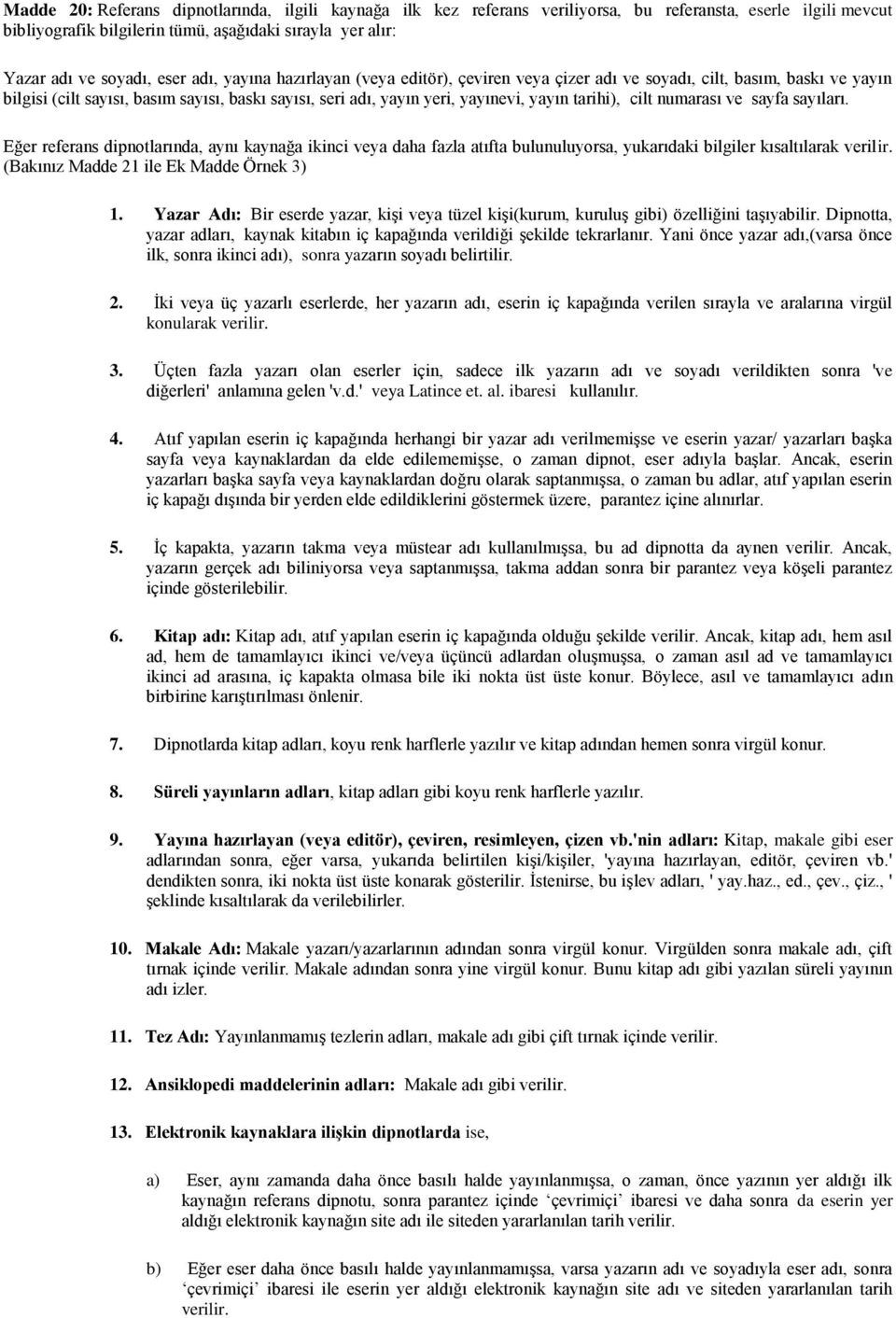 cilt numarası ve sayfa sayıları. Eğer referans dipnotlarında, aynı kaynağa ikinci veya daha fazla atıfta bulunuluyorsa, yukarıdaki bilgiler kısaltılarak verilir.